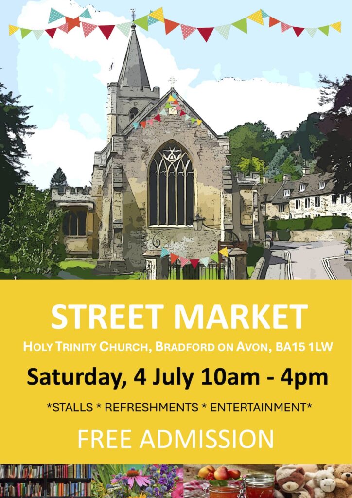 STREET MARKET HOLY TRINITY CHURCH, BRADFORD ON AvoN, BA15 1LW Saturday, 4 July 10am - 4pm *STALLS * REFRESHMENTS * ENTERTAINMENT* FREE ADMISSION