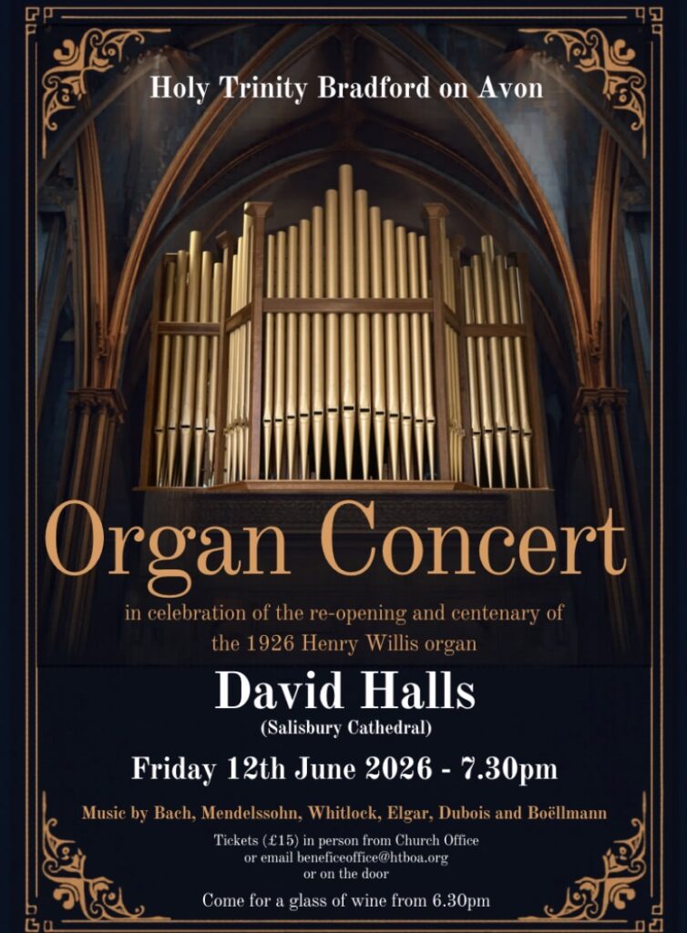 Organ Concert in celebration of the re-opening and centenary of the 1926 Henry Willis organ David Halls (Salisbury Cathedral) Friday 12th June 2026 - 7.30pm Music by Bach, Mendelssohn, Whitlock, Elgar, Dubois and Boëllmann Tickets (£15) in person from Church Office or email beneficeoffice@htboa.org or on the door Come for a glass of wine from 6.30pm